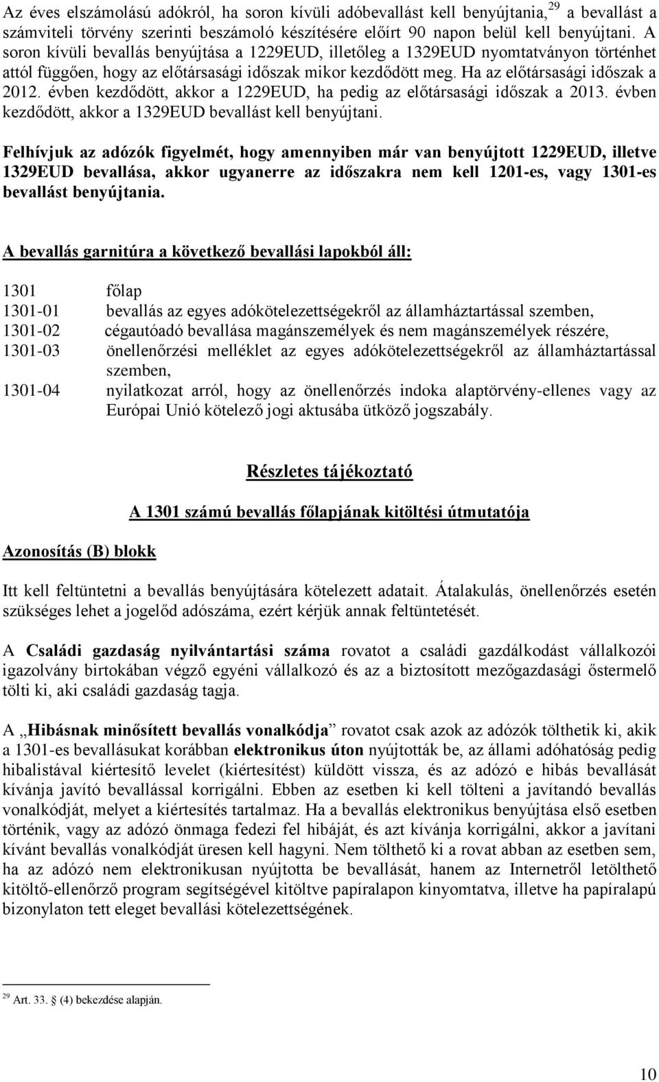 évben kezdődött, akkor a 1229EUD, ha pedig az előtársasági időszak a 2013. évben kezdődött, akkor a 1329EUD bevallást kell benyújtani.