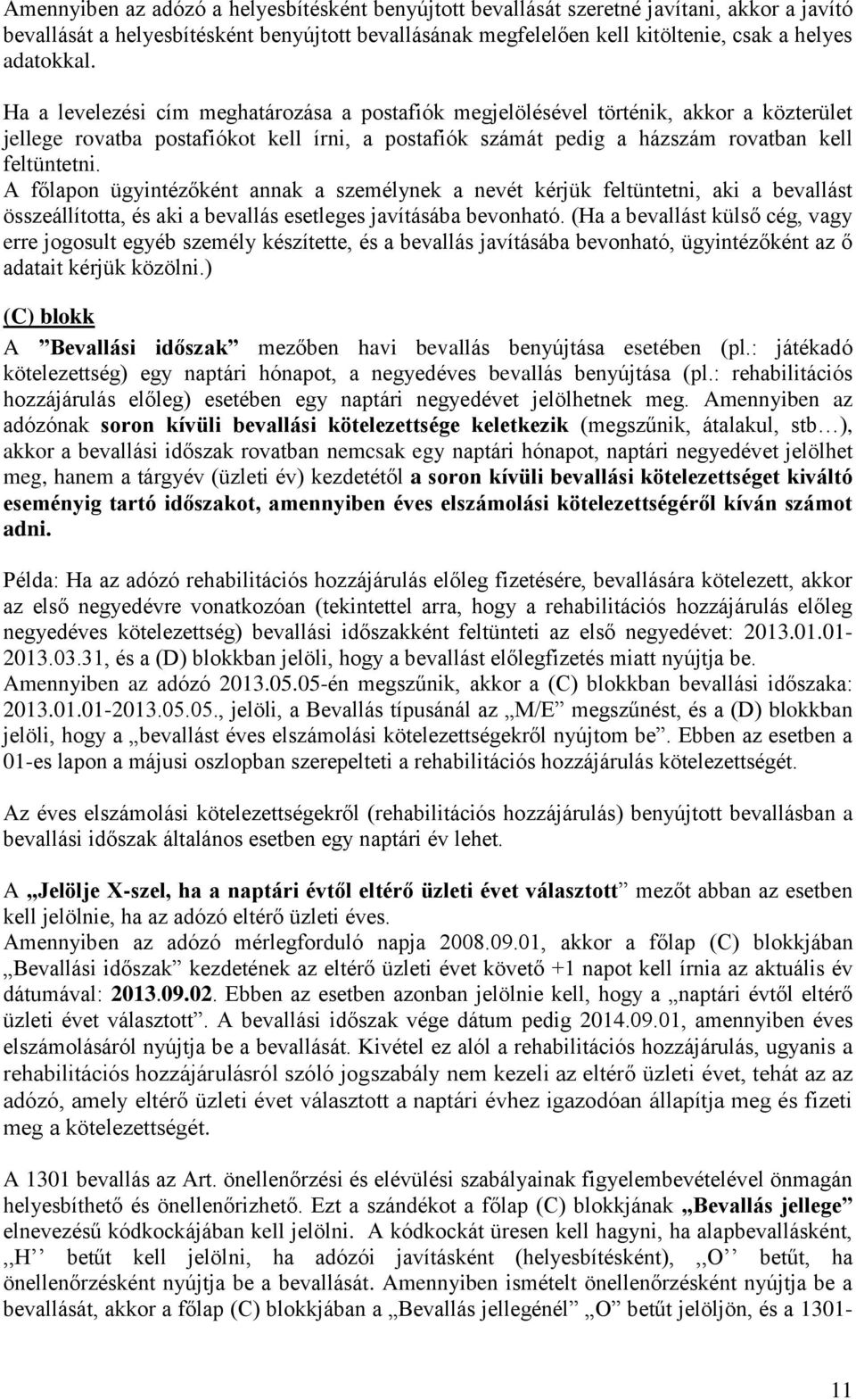 A főlapon ügyintézőként annak a személynek a nevét kérjük feltüntetni, aki a bevallást összeállította, és aki a bevallás esetleges javításába bevonható.