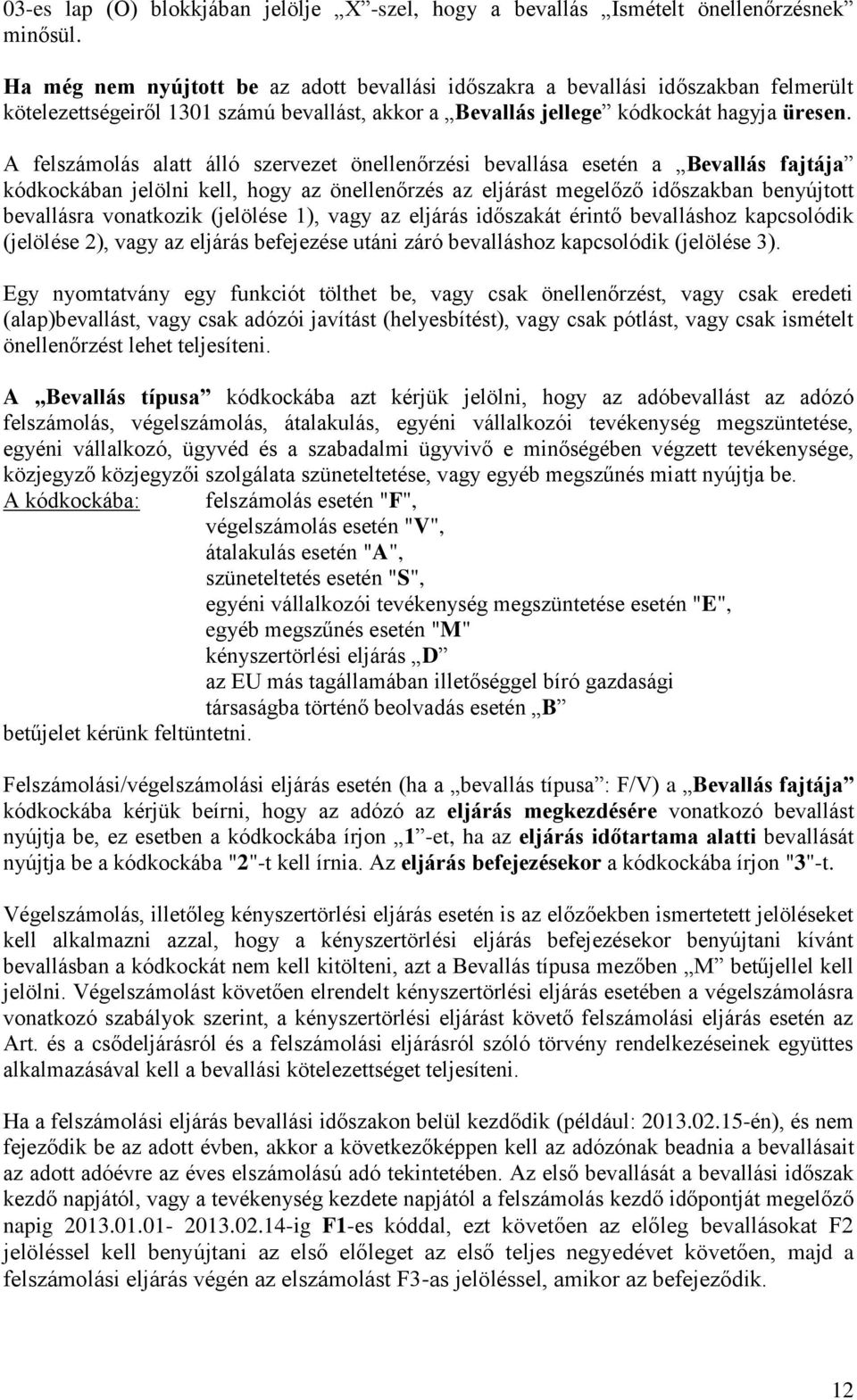 A felszámolás alatt álló szervezet önellenőrzési bevallása esetén a Bevallás fajtája kódkockában jelölni kell, hogy az önellenőrzés az eljárást megelőző időszakban benyújtott bevallásra vonatkozik