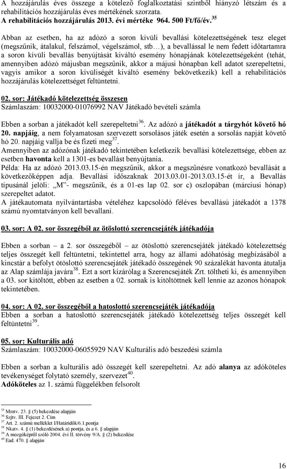 35 Abban az esetben, ha az adózó a soron kívüli bevallási kötelezettségének tesz eleget (megszűnik, átalakul, felszámol, végelszámol, stb ), a bevallással le nem fedett időtartamra a soron kívüli