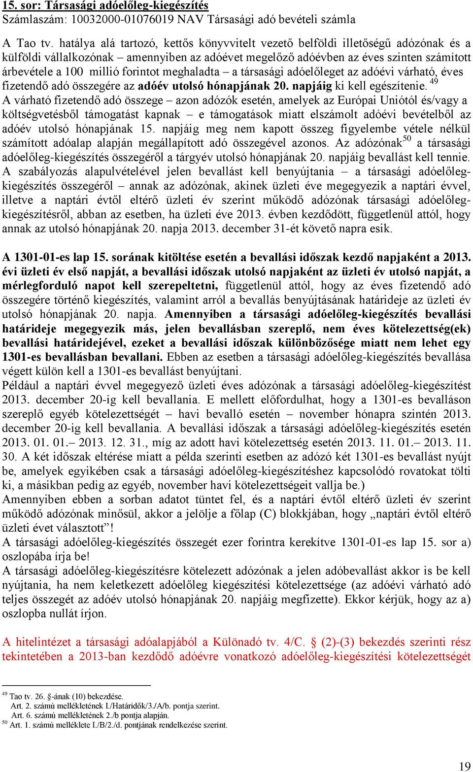 forintot meghaladta a társasági adóelőleget az adóévi várható, éves fizetendő adó összegére az adóév utolsó hónapjának 20. napjáig ki kell egészítenie.