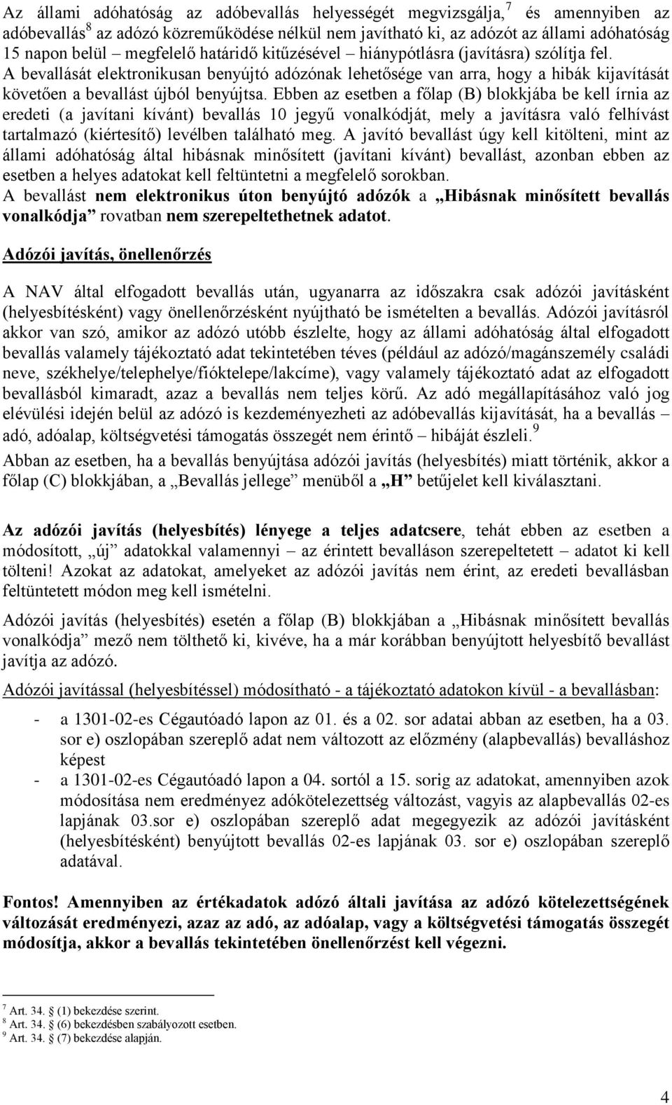 Ebben az esetben a főlap (B) blokkjába be kell írnia az eredeti (a javítani kívánt) bevallás 10 jegyű vonalkódját, mely a javításra való felhívást tartalmazó (kiértesítő) levélben található meg.