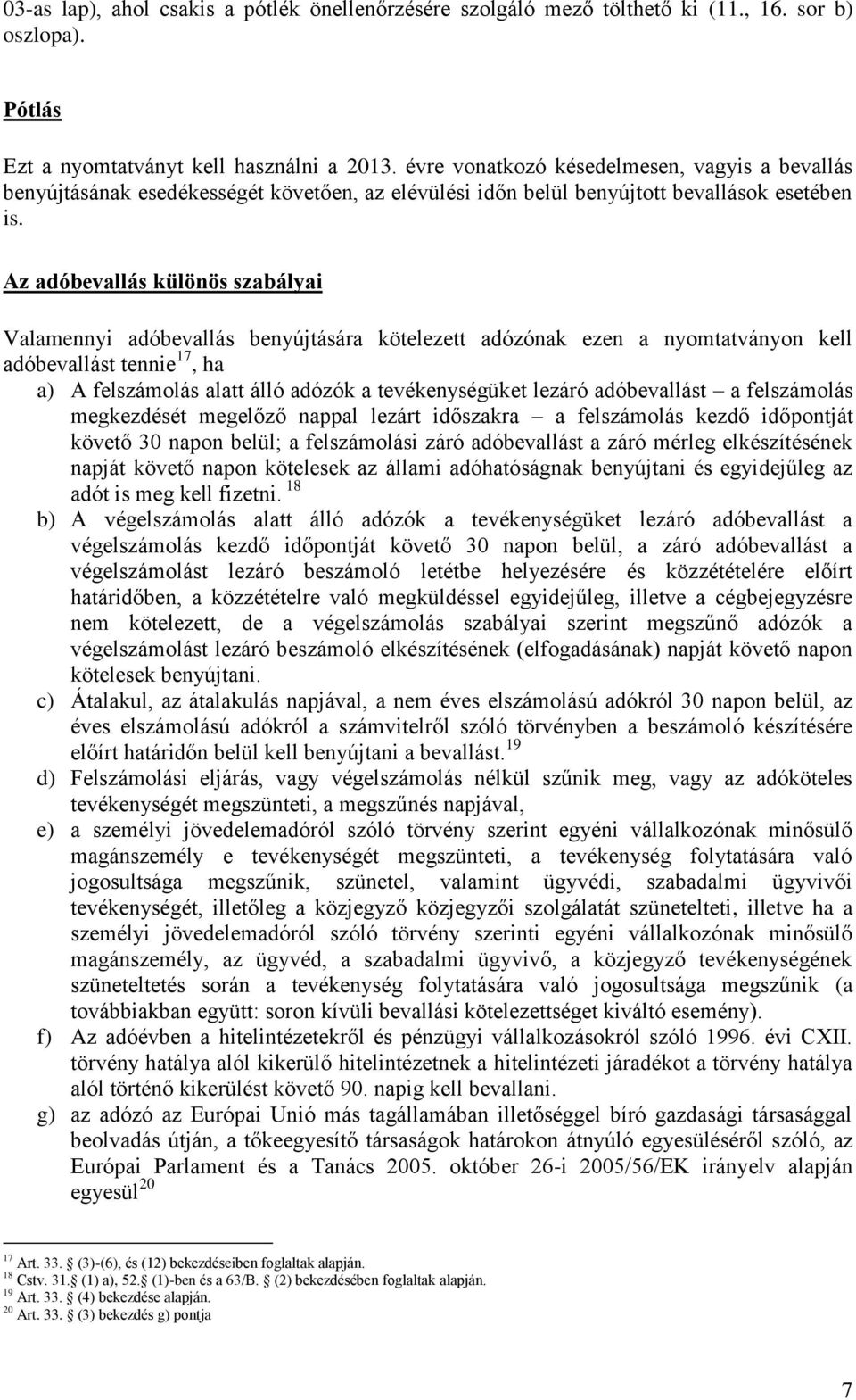 Az adóbevallás különös szabályai Valamennyi adóbevallás benyújtására kötelezett adózónak ezen a nyomtatványon kell adóbevallást tennie 17, ha a) A felszámolás alatt álló adózók a tevékenységüket