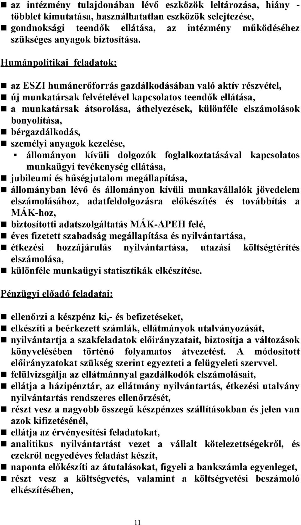 Humánpolitikai feladatok: az ESZI humánerőforrás gazdálkodásában való aktív részvétel, új munkatársak felvételével kapcsolatos teendők ellátása, a munkatársak átsorolása, áthelyezések, különféle