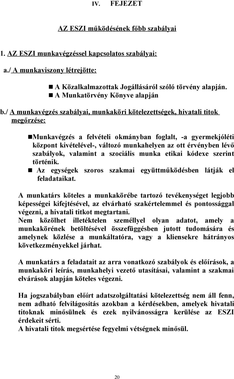 / A munkavégzés szabályai, munkaköri kötelezettségek, hivatali titok megőrzése: Munkavégzés a felvételi okmányban foglalt, -a gyermekjóléti központ kivételével-, változó munkahelyen az ott érvényben