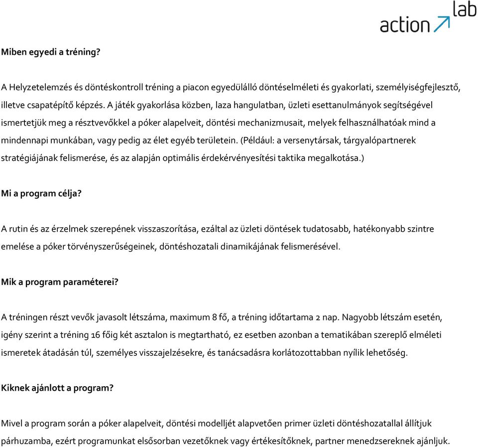 munkában, vagy pedig az élet egyéb területein. (Például: a versenytársak, tárgyalópartnerek stratégiájának felismerése, és az alapján optimális érdekérvényesítési taktika megalkotása.