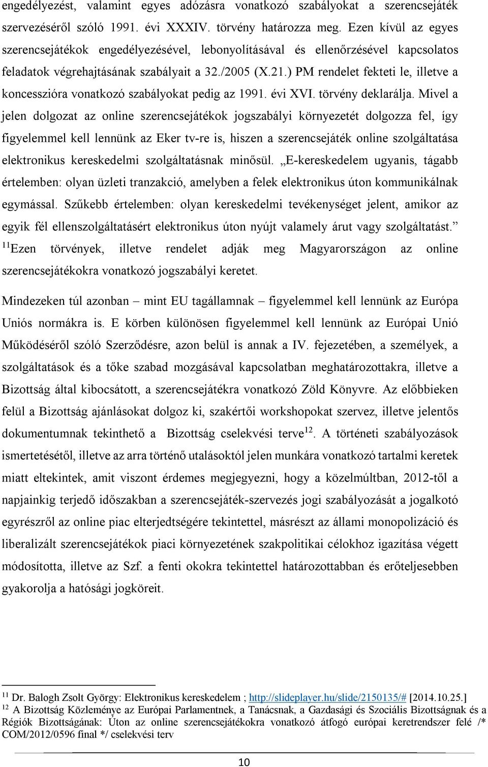 ) PM rendelet fekteti le, illetve a koncesszióra vonatkozó szabályokat pedig az 1991. évi XVI. törvény deklarálja.