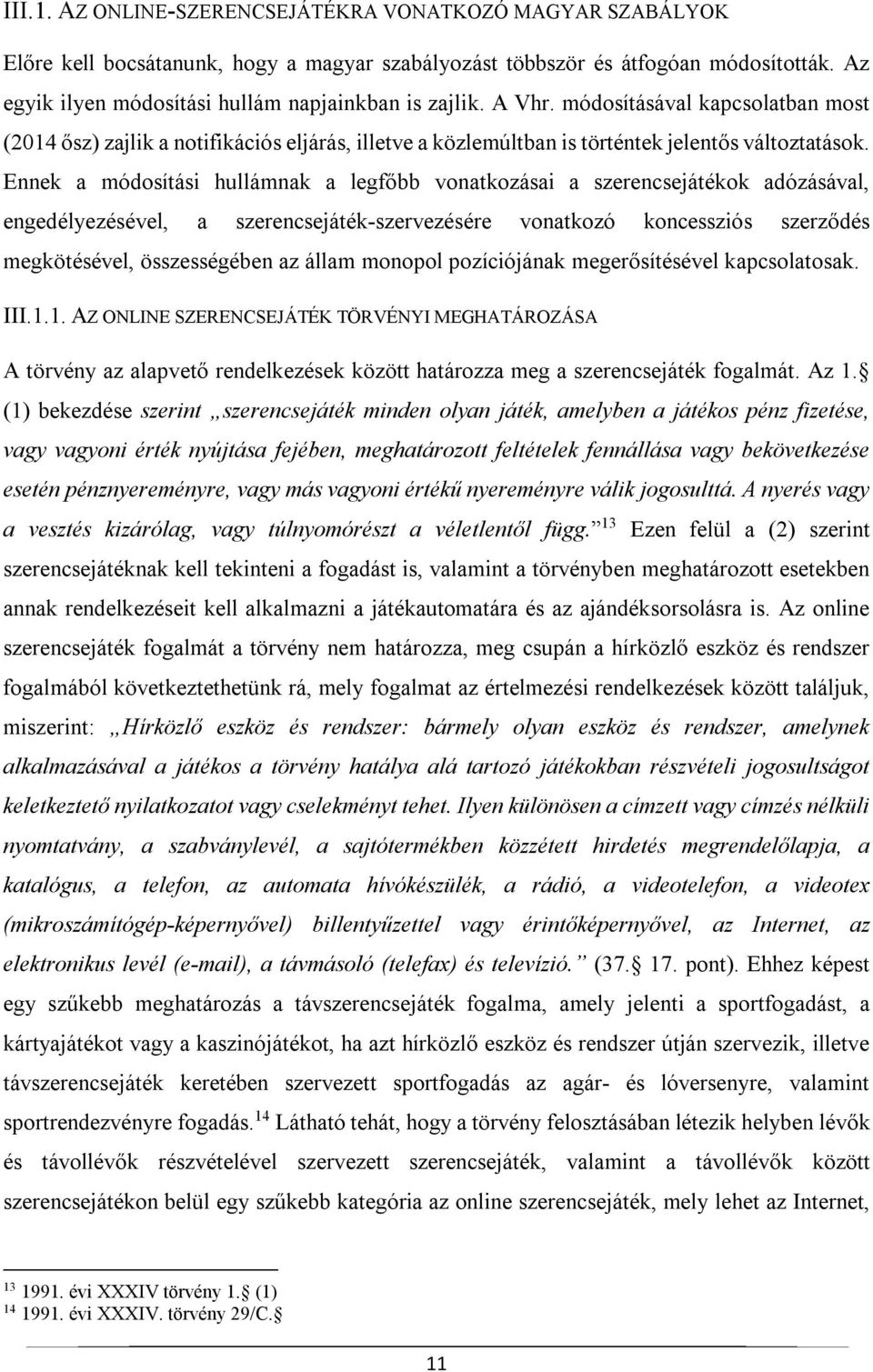 Ennek a módosítási hullámnak a legfőbb vonatkozásai a szerencsejátékok adózásával, engedélyezésével, a szerencsejáték-szervezésére vonatkozó koncessziós szerződés megkötésével, összességében az állam