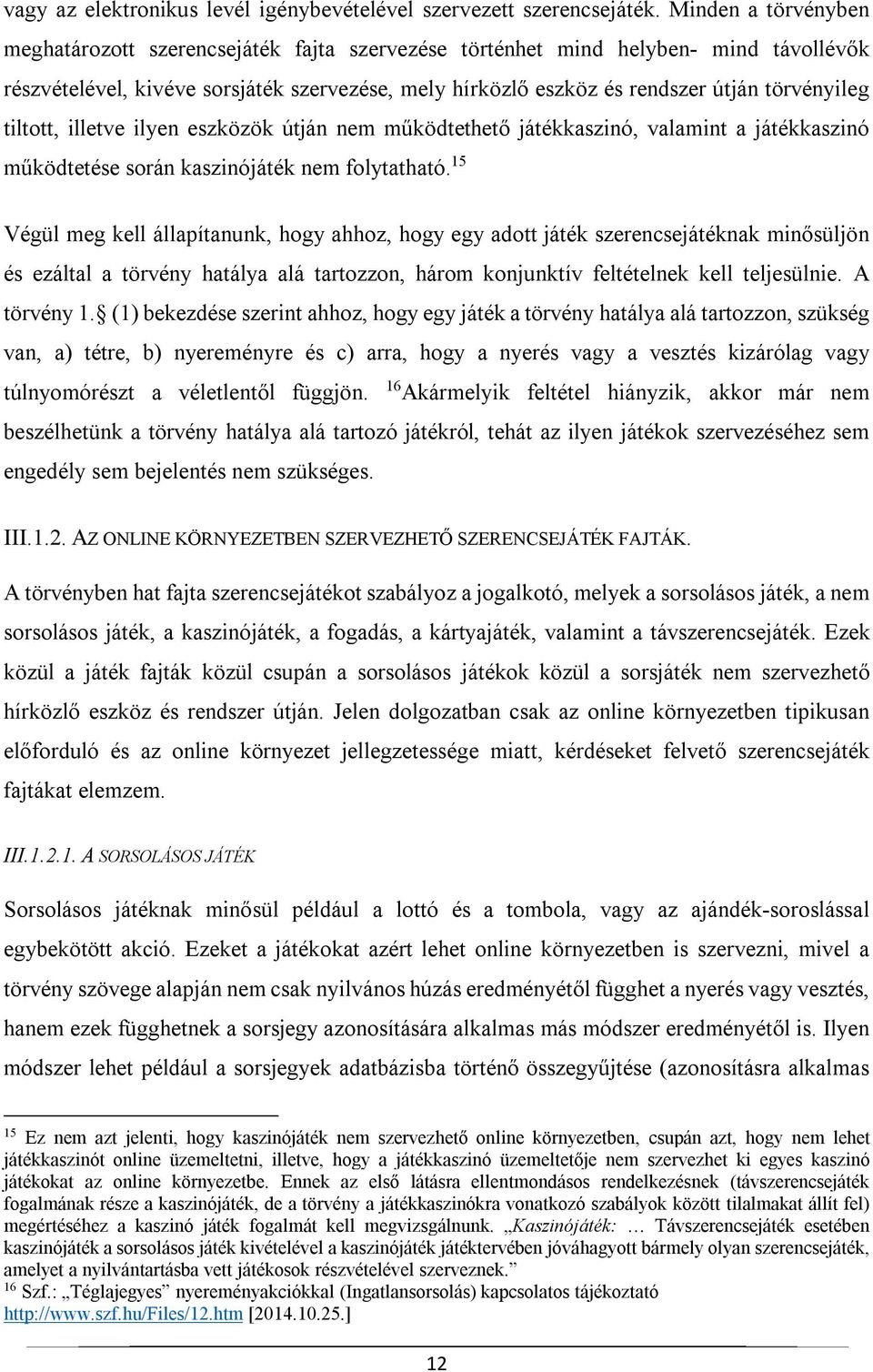 törvényileg tiltott, illetve ilyen eszközök útján nem működtethető játékkaszinó, valamint a játékkaszinó működtetése során kaszinójáték nem folytatható.