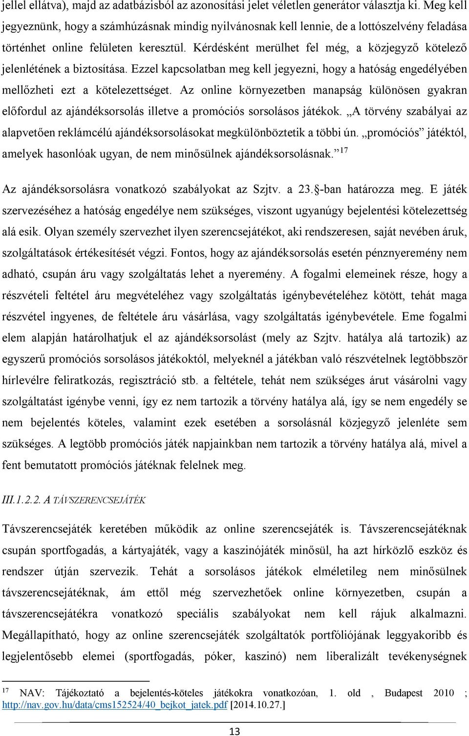 Kérdésként merülhet fel még, a közjegyző kötelező jelenlétének a biztosítása. Ezzel kapcsolatban meg kell jegyezni, hogy a hatóság engedélyében mellőzheti ezt a kötelezettséget.