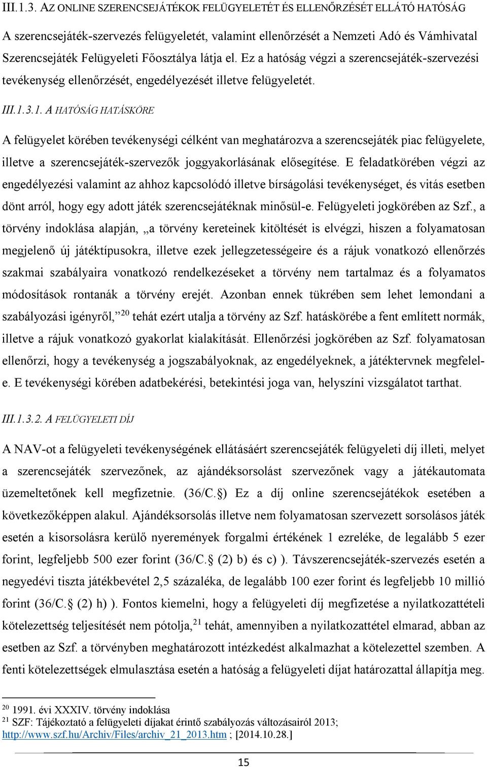 látja el. Ez a hatóság végzi a szerencsejáték-szervezési tevékenység ellenőrzését, engedélyezését illetve felügyeletét. 1.