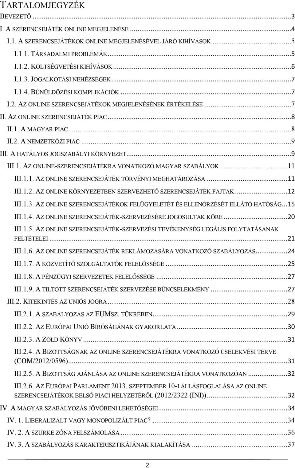 ..9 III. A HATÁLYOS JOGSZABÁLYI KÖRNYEZET...9 III.1. AZ ONLINE-SZERENCSEJÁTÉKRA VONATKOZÓ MAGYAR SZABÁLYOK... 11 III.1.1. AZ ONLINE SZERENCSEJÁTÉK TÖRVÉNYI MEGHATÁROZÁSA... 11 III.1.2.