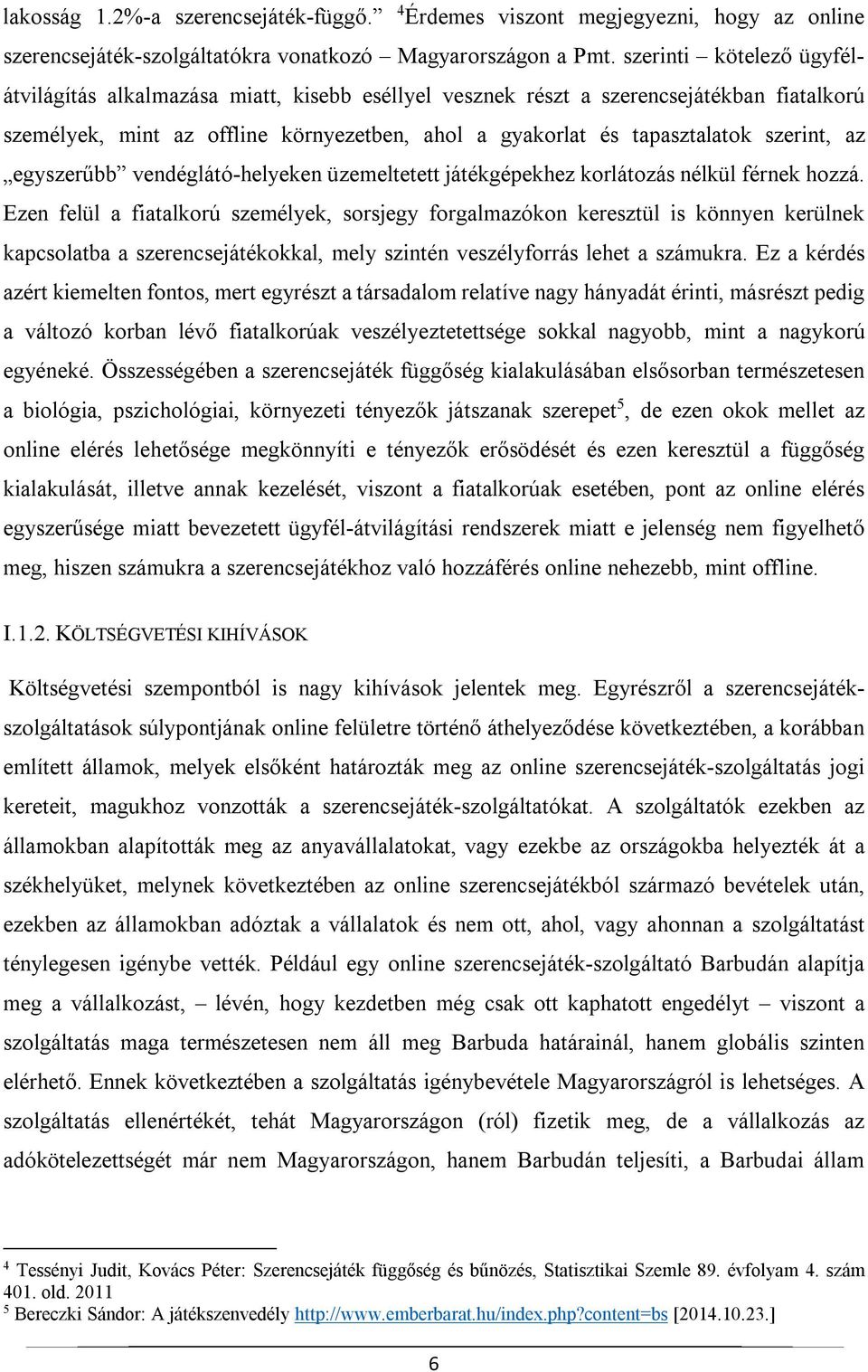 az egyszerűbb vendéglátó-helyeken üzemeltetett játékgépekhez korlátozás nélkül férnek hozzá.