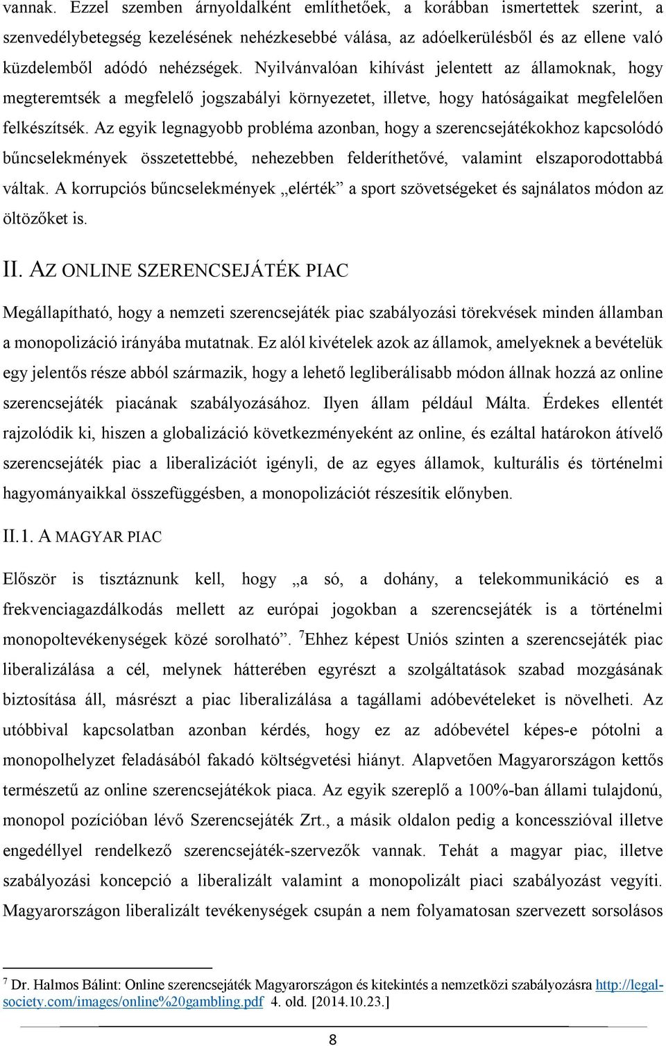 Nyilvánvalóan kihívást jelentett az államoknak, hogy megteremtsék a megfelelő jogszabályi környezetet, illetve, hogy hatóságaikat megfelelően felkészítsék.