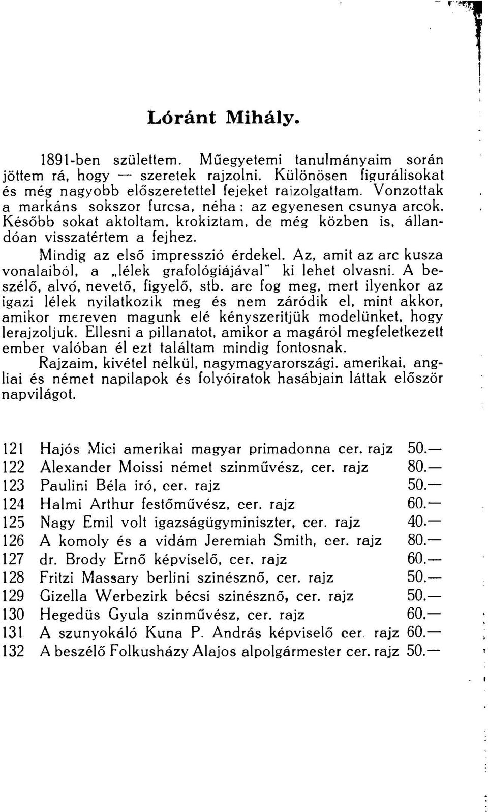 Az, amit az arc kusza vonalaiból, a lélek grafológiájával" ki lehet olvasni. A beszélő, alvó, nevető, figyelő, stb.