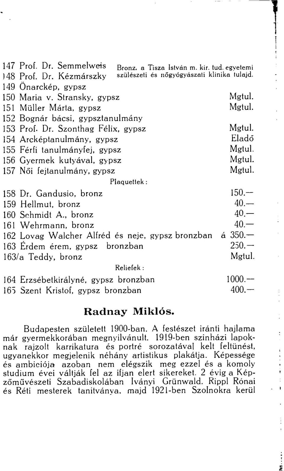 156 Gyermek kutyával, gypsz Mgtul. 157 Női fejtanulmány, gypsz Mgtul. Plaquettek: 158 Dr. Gandusio, bronz 150. 159 Hellmut, bronz 40. 160 Sehmidt A., bronz 40 161 Wehrmann, bronz 40.