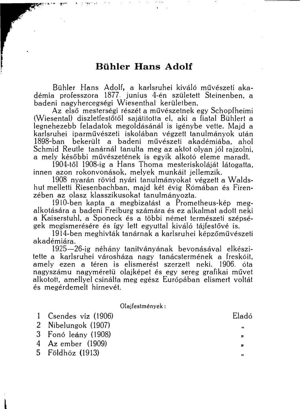 Majd a karlsruhei iparművészeti iskolában végzett tanulmányok után 1898-ban bekerült a badeni művészeti akadémiába, ahol Schmid Reutle tanárnál tanulta meg az aktot olyan jól rajzolni, a mely későbbi