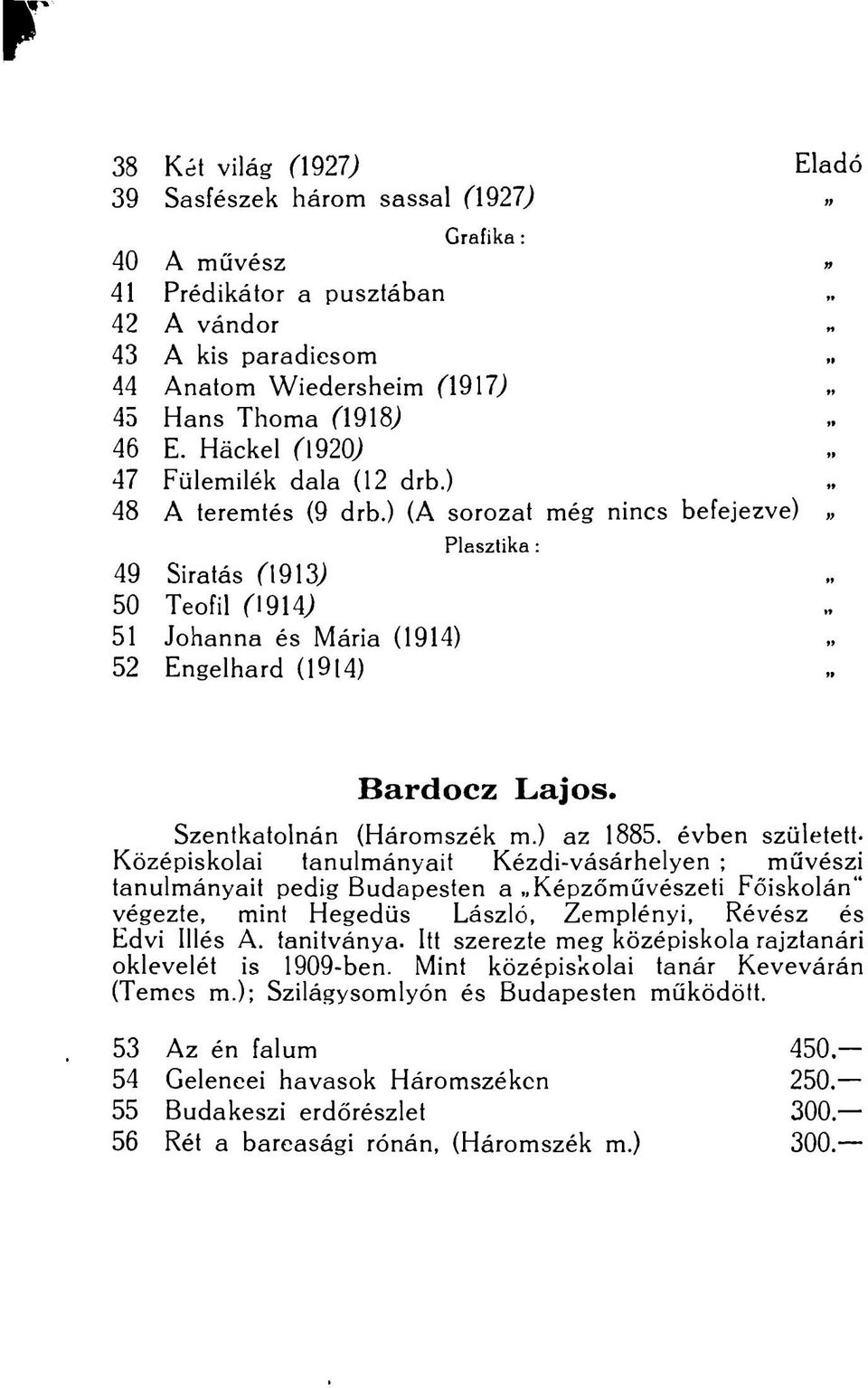 ) (A sorozat még nincs befejezve)» 49 Siratás (\9\3) 50 Teofil (19W 51 Johanna és Mária (1914) 52 Engelhard (1914) Plasztika : Bardocz Lajos. Szentkatolnán (Háromszék m.) az 1885.