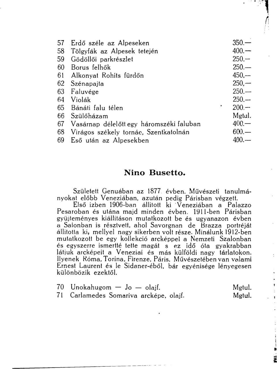 Született Genuában az 1877 évben. Művészeti tanulmányokat előbb Veneziában, azután pedig Párisban végzett. Első izben 1906-ban állított ki Veneziában a Palazzo Pesaroban és utána majd minden évben.