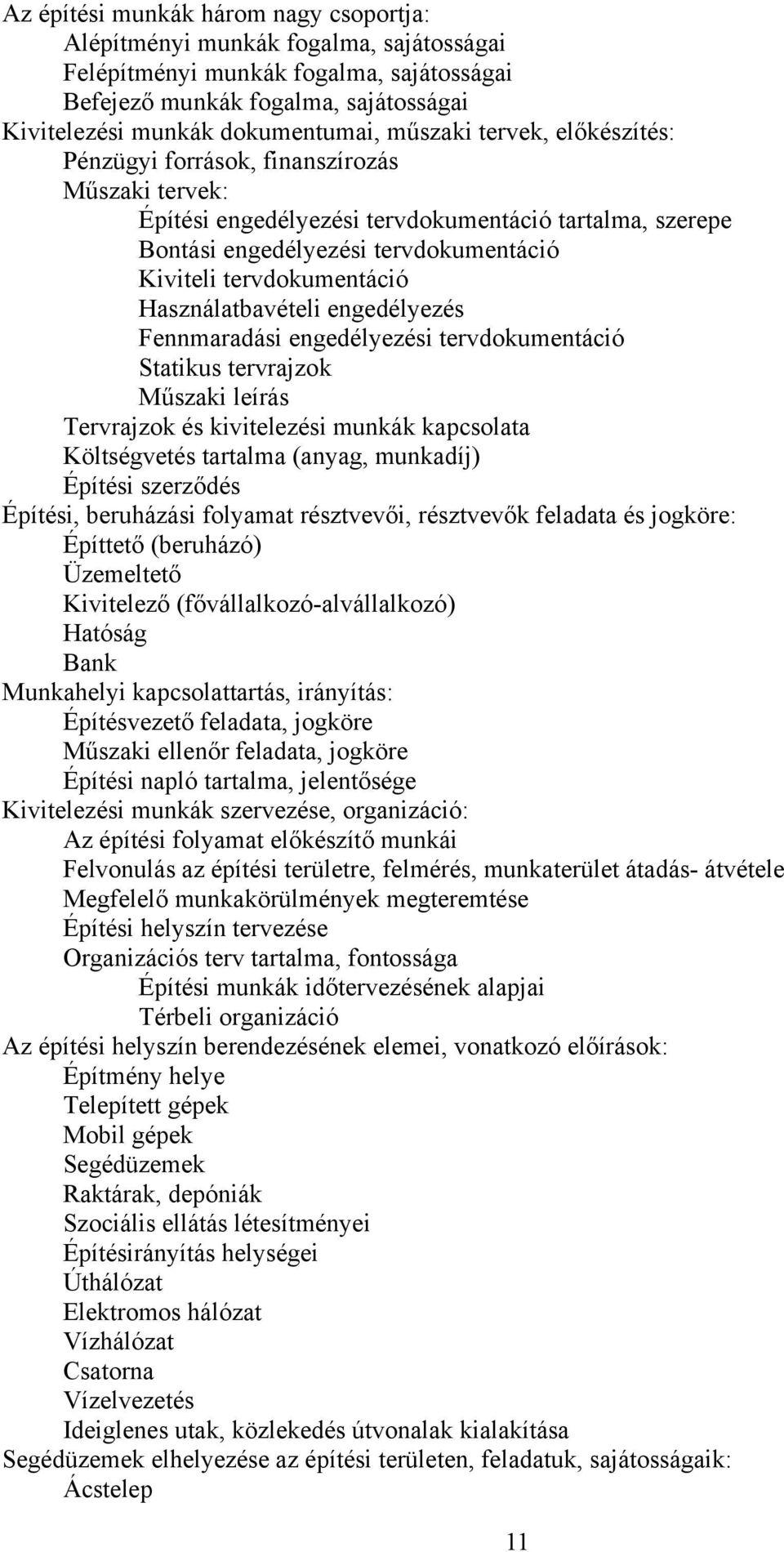 Használatbavételi engedélyezés Fennmaradási engedélyezési tervdokumentáció Statikus tervrajzok Műszaki leírás Tervrajzok és kivitelezési munkák kapcsolata Költségvetés tartalma (anyag, munkadíj)