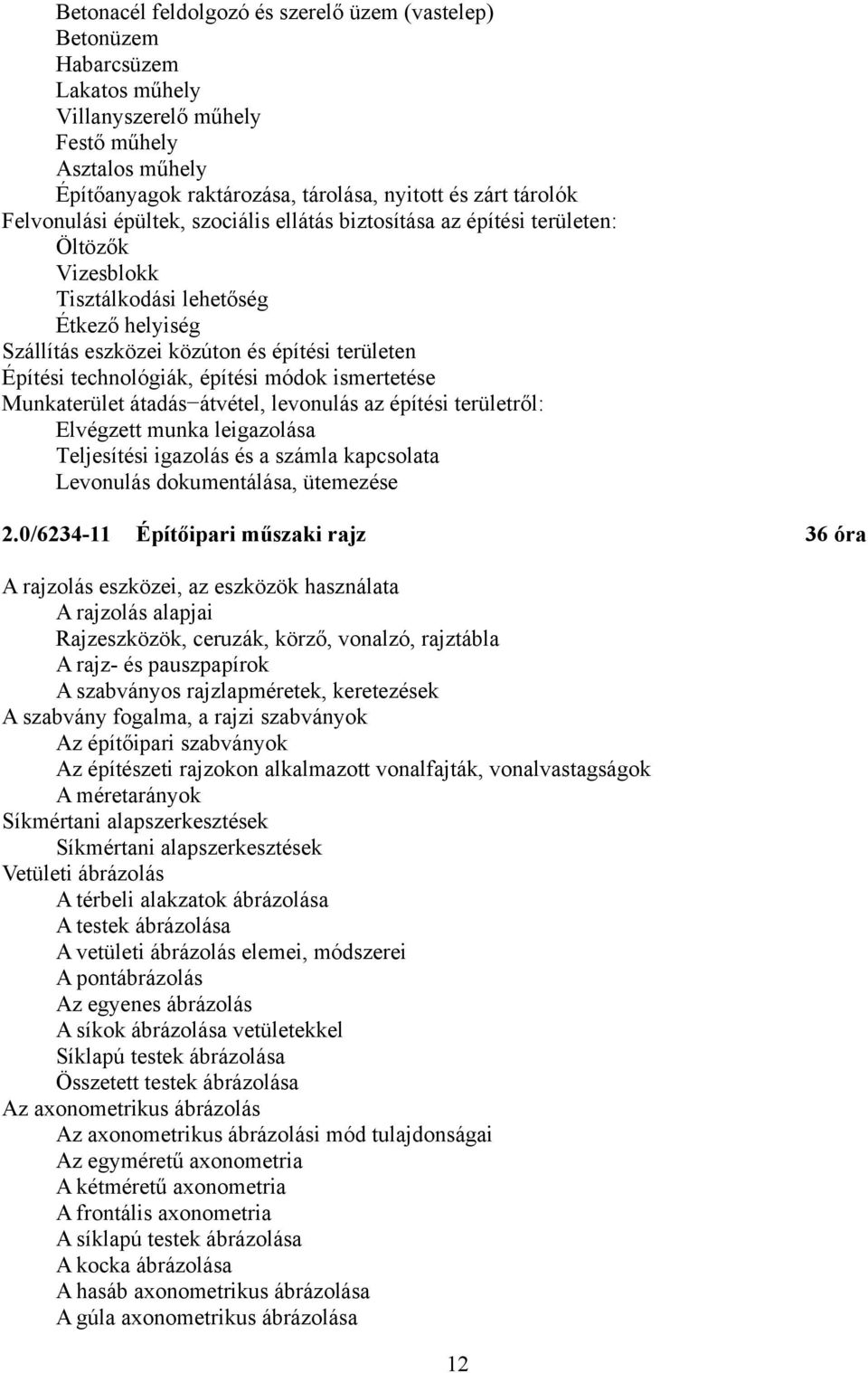 technológiák, építési módok ismertetése Munkaterület átadás átvétel, levonulás az építési területről: Elvégzett munka leigazolása Teljesítési igazolás és a számla kapcsolata Levonulás dokumentálása,