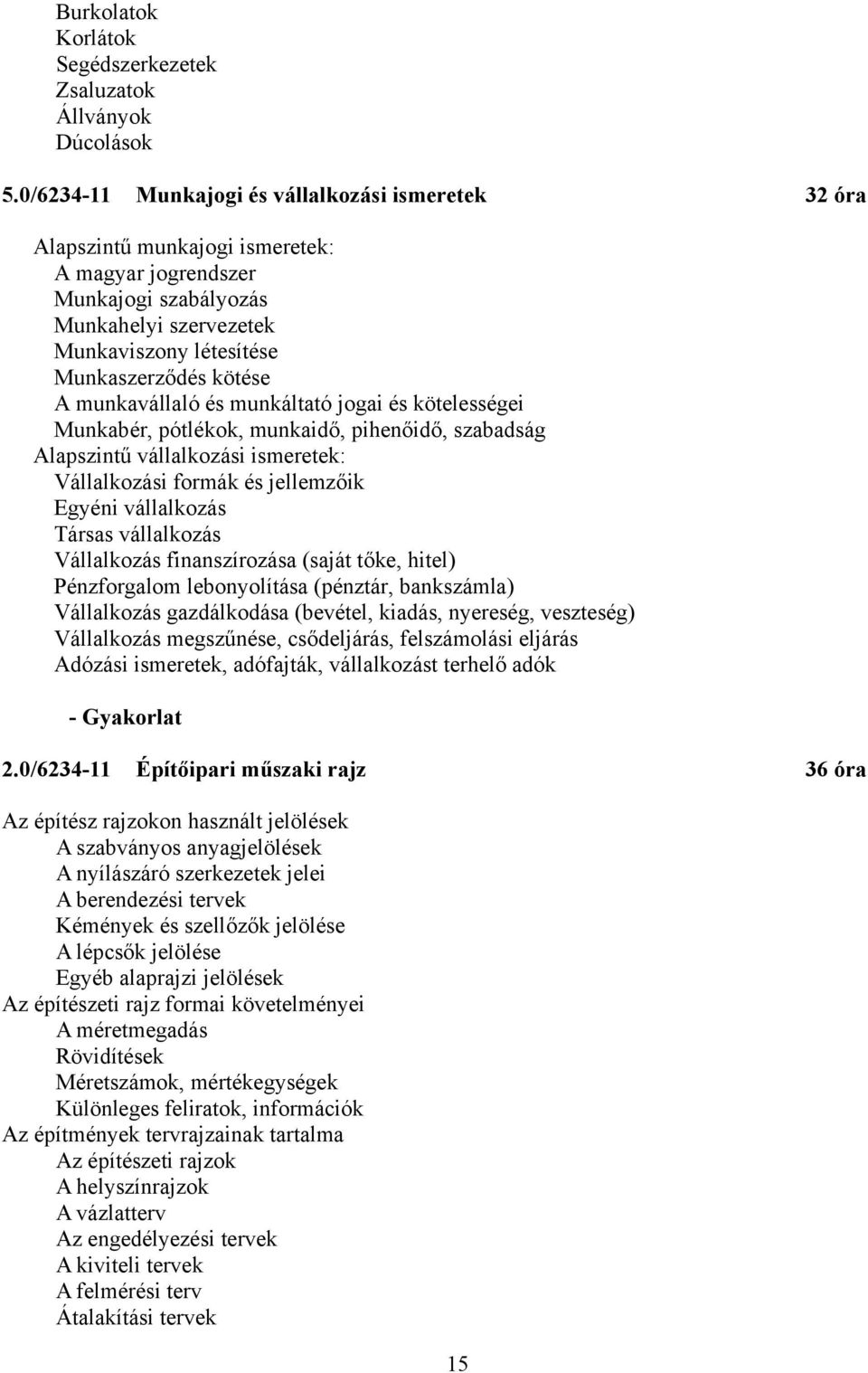 munkavállaló és munkáltató jogai és kötelességei Munkabér, pótlékok, munkaidő, pihenőidő, szabadság Alapszintű vállalkozási ismeretek: Vállalkozási formák és jellemzőik Egyéni vállalkozás Társas