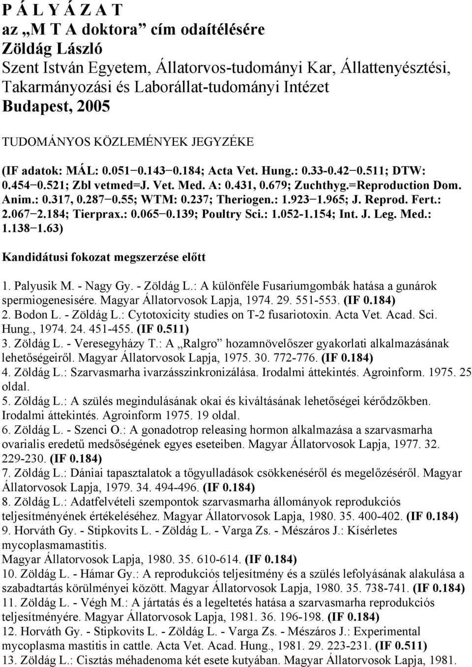 287 0.55; WTM: 0.237; Theriogen.: 1.923 1.965; J. Reprod. Fert.: 2.067 2.184; Tierprax.: 0.065 0.139; Poultry Sci.: 1.052-1.154; Int. J. Leg. Med.: 1.138 1.63) Kandidátusi fokozat megszerzése előtt 1.