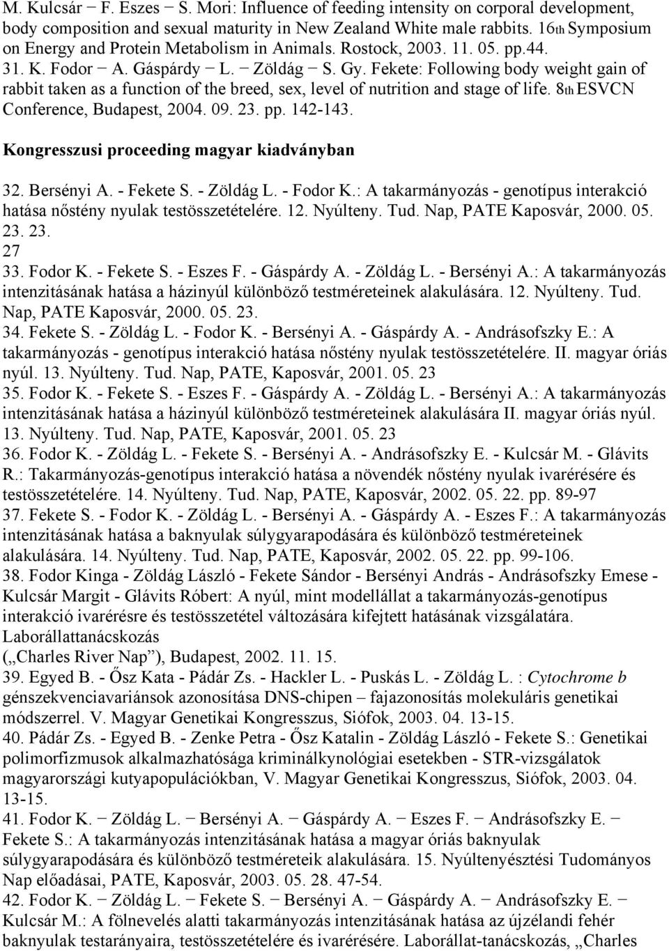 Fekete: Following body weight gain of rabbit taken as a function of the breed, sex, level of nutrition and stage of life. 8th ESVCN Conference, Budapest, 2004. 09. 23. pp. 142-143.