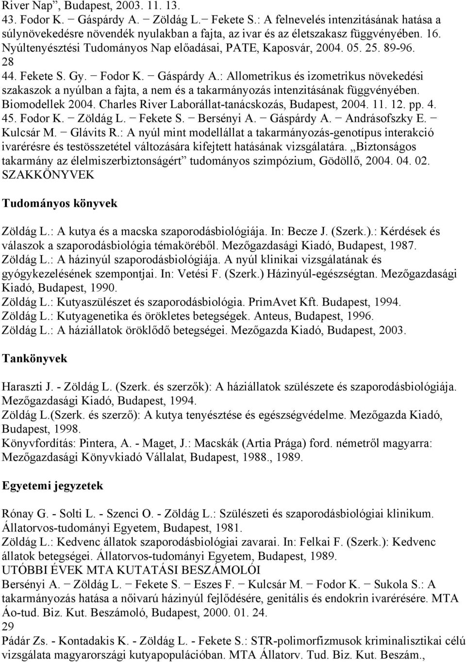 89-96. 28 44. Fekete S. Gy. Fodor K. Gáspárdy A.: Allometrikus és izometrikus növekedési szakaszok a nyúlban a fajta, a nem és a takarmányozás intenzitásának függvényében. Biomodellek 2004.