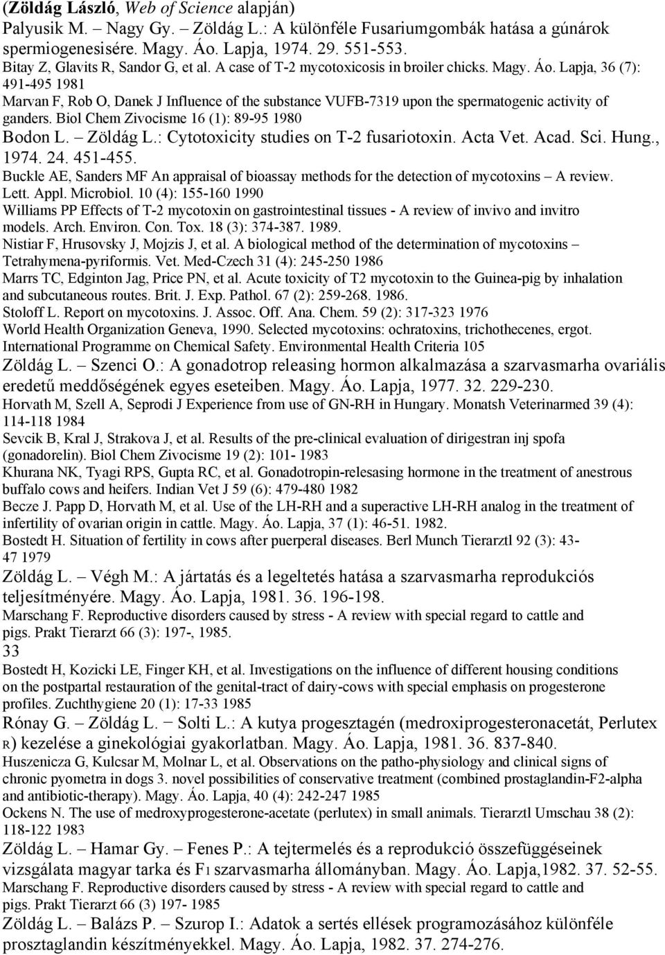 Lapja, 36 (7): 491-495 1981 Marvan F, Rob O, Danek J Influence of the substance VUFB-7319 upon the spermatogenic activity of ganders. Biol Chem Zivocisme 16 (1): 89-95 1980 Bodon L. Zöldág L.