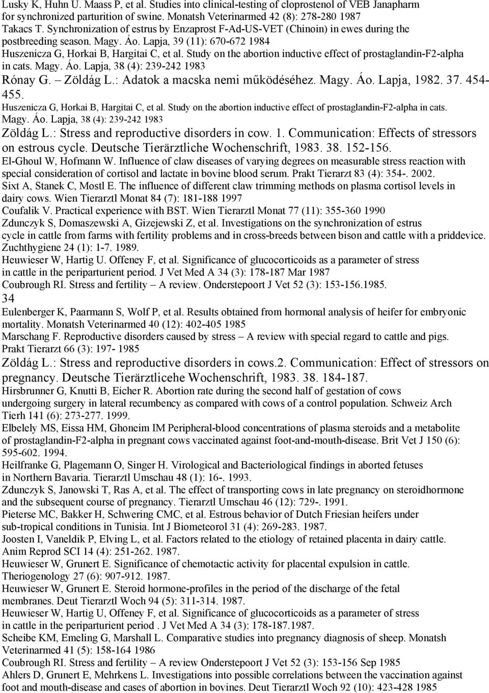 Study on the abortion inductive effect of prostaglandin-f2-alpha in cats. Magy. Áo. Lapja, 38 (4): 239-242 1983 Rónay G. Zöldág L.: Adatok a macska nemi működéséhez. Magy. Áo. Lapja, 1982. 37.