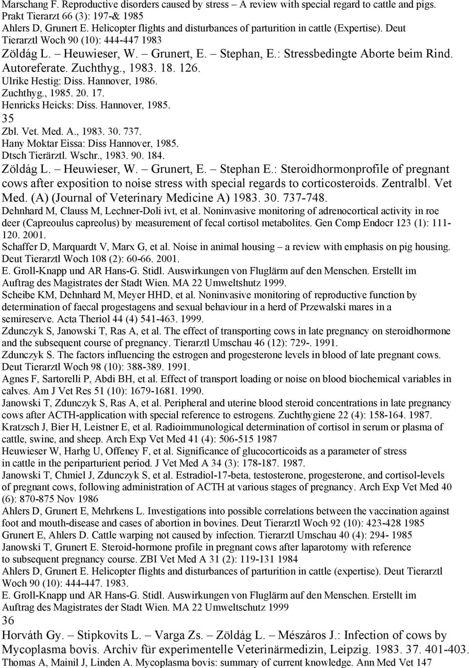 Autoreferate. Zuchthyg., 1983. 18. 126. Ulrike Hestig: Diss. Hannover, 1986. Zuchthyg., 1985. 20. 17. Henricks Heicks: Diss. Hannover, 1985. 35 Zbl. Vet. Med. A., 1983. 30. 737.