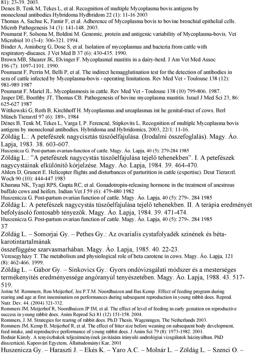 Genomic, protein and antigenic variability of Mycoplasma-bovis. Vet Microbiol 10 (3-4): 306-321. 1994. Binder A, Amisberg G, Dose S, et al.