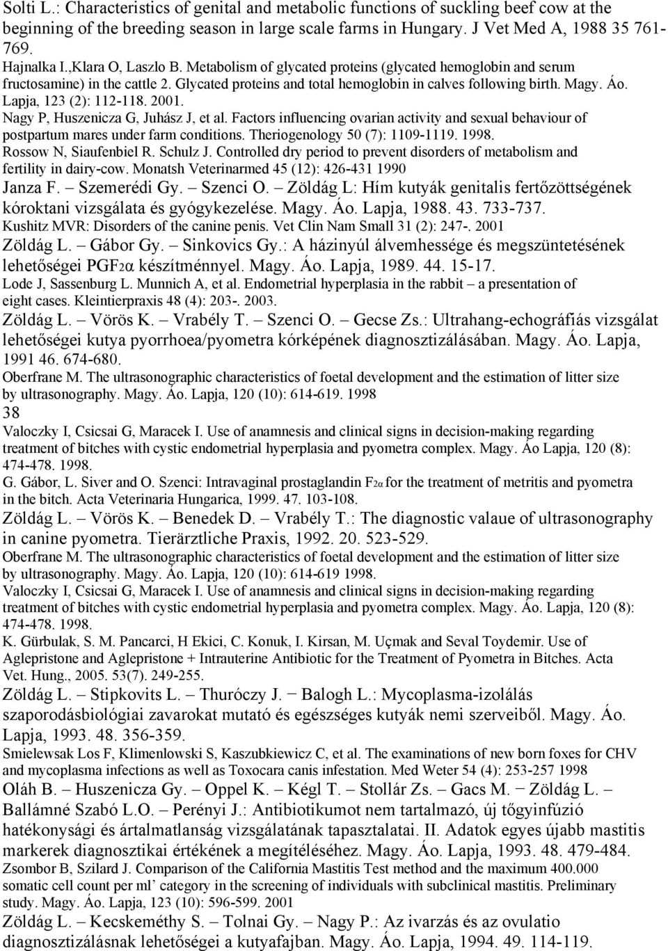 Lapja, 123 (2): 112-118. 2001. Nagy P, Huszenicza G, Juhász J, et al. Factors influencing ovarian activity and sexual behaviour of postpartum mares under farm conditions.