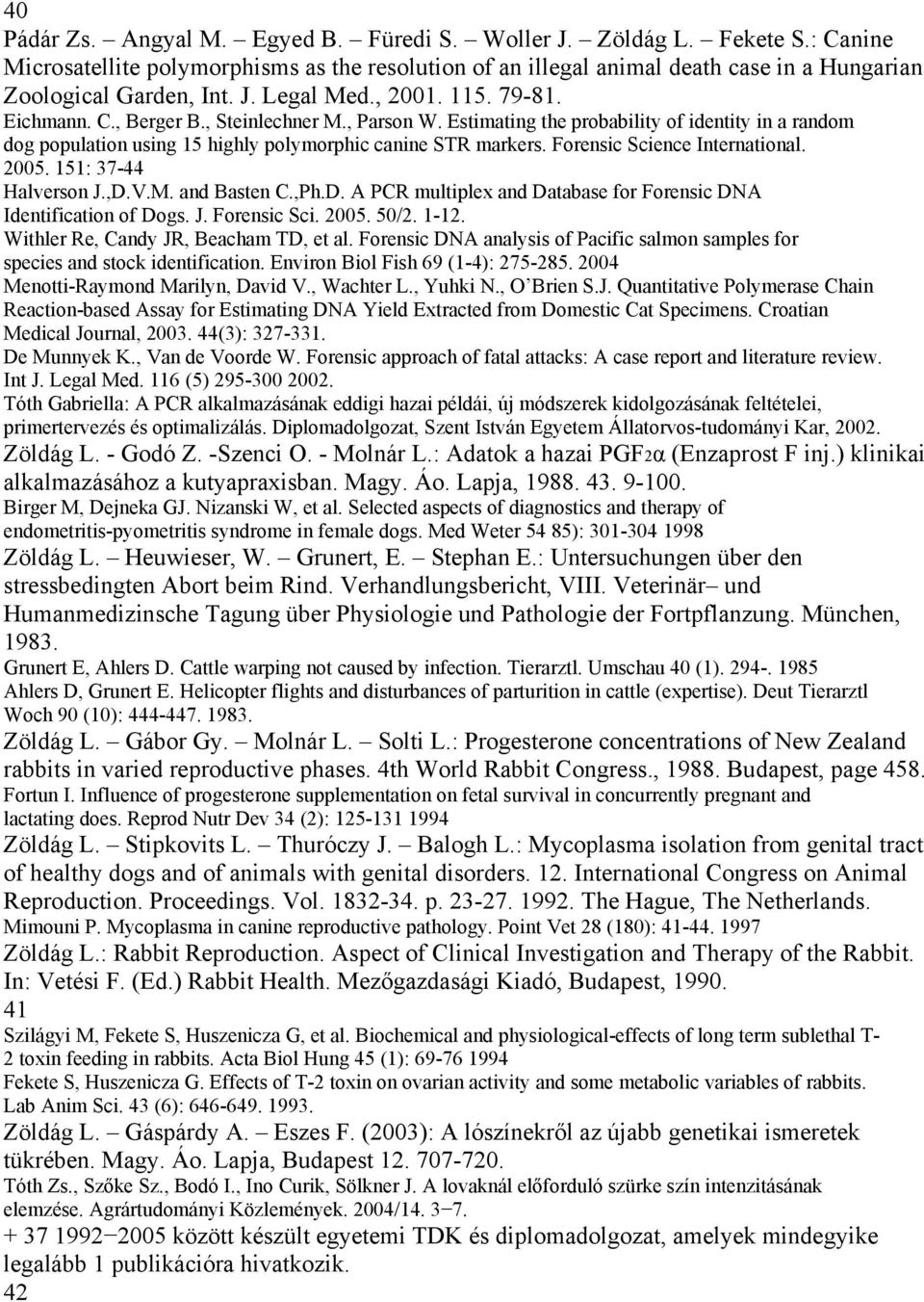 Forensic Science International. 2005. 151: 37-44 Halverson J.,D.V.M. and Basten C.,Ph.D. A PCR multiplex and Database for Forensic DNA Identification of Dogs. J. Forensic Sci. 2005. 50/2. 1-12.