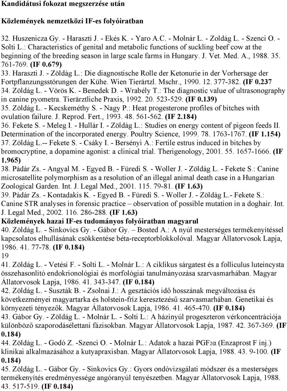 Haraszti J. - Zöldág L.: Die diagnostische Rolle der Ketonurie in der Vorhersage der Fortpflanzungsstörungen der Kühe. Wien Tierärtzl. Mschr., 1990. 12. 377-382. (IF 0.237 34. Zöldág L. - Vörös K.