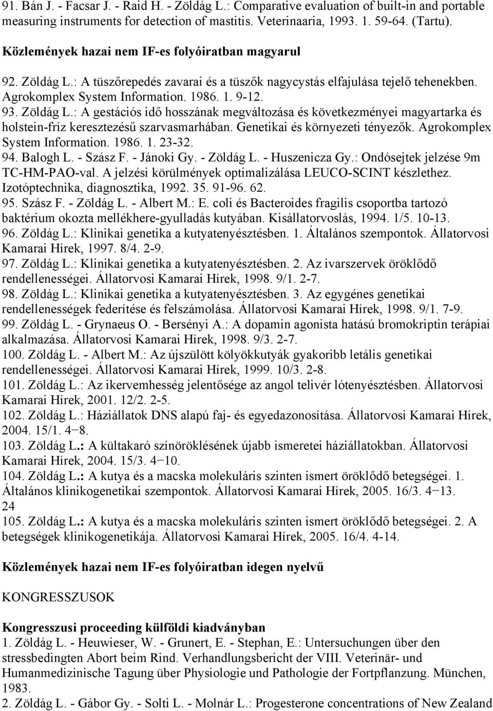Zöldág L.: A gestációs idő hosszának megváltozása és következményei magyartarka és holstein-fríz keresztezésű szarvasmarhában. Genetikai és környezeti tényezők. Agrokomplex System Information. 1986.