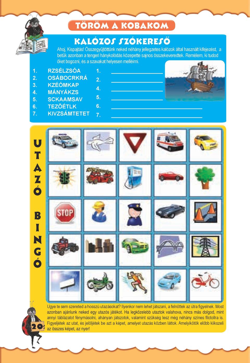 KIVZSÁMTETET 1. 2. 4. 5. 6. 7. U T A Z Ó B I N G Ó 20 Ugye te sem szereted a hosszú utazásokat? Ilyenkor nem lehet játszani, a felnőttek az útra figyelnek.