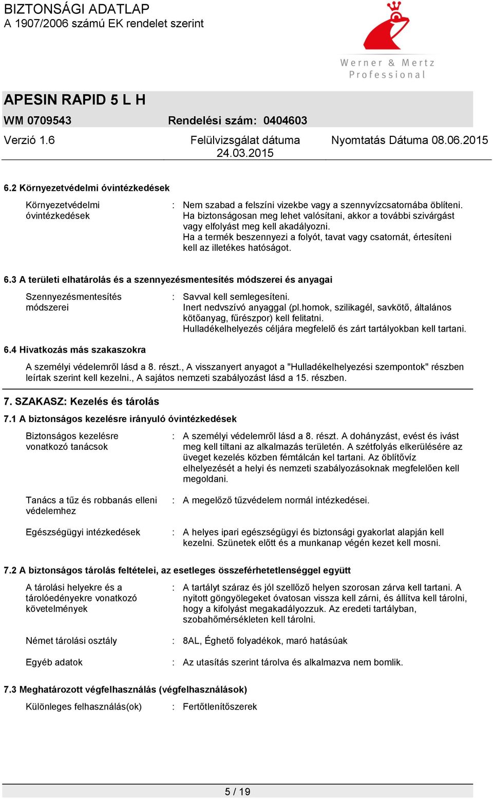 6.3 A területi elhatárolás és a szennyezésmentesítés módszerei és anyagai Szennyezésmentesítés módszerei 6.4 Hivatkozás más szakaszokra : Savval kell semlegesíteni. Inert nedvszívó anyaggal (pl.