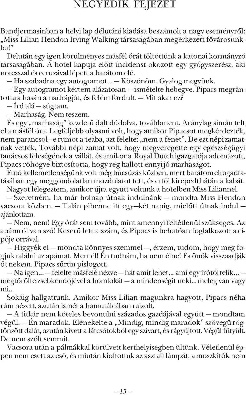 Ha szabadna egy autogramot... Köszönöm. Gyalog megyünk. Egy autogramot kértem alázatosan ismételte hebegve. Pipacs megrántotta a hasán a nadrágját, és felém fordult. Mit akar ez? Írd alá súgtam.