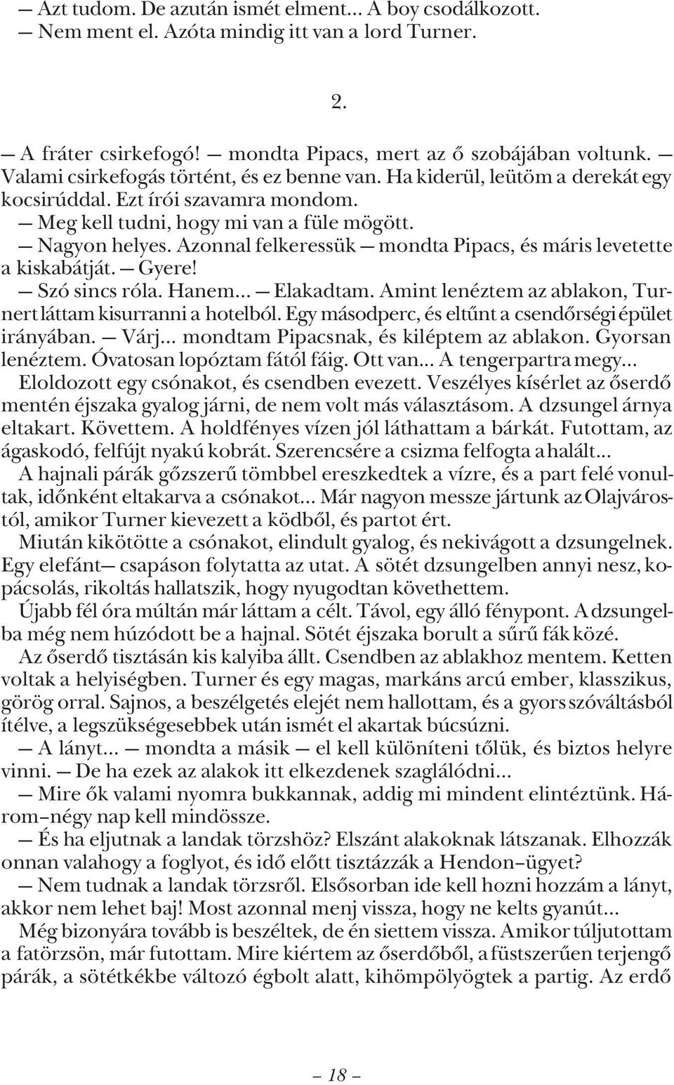 Azonnal felkeressük mondta Pipacs, és máris levetette a kiskabátját. Gyere! Szó sincs róla. Hanem... Elakadtam. Amint lenéztem az ablakon, Turnert láttam kisurranni a hotelból.