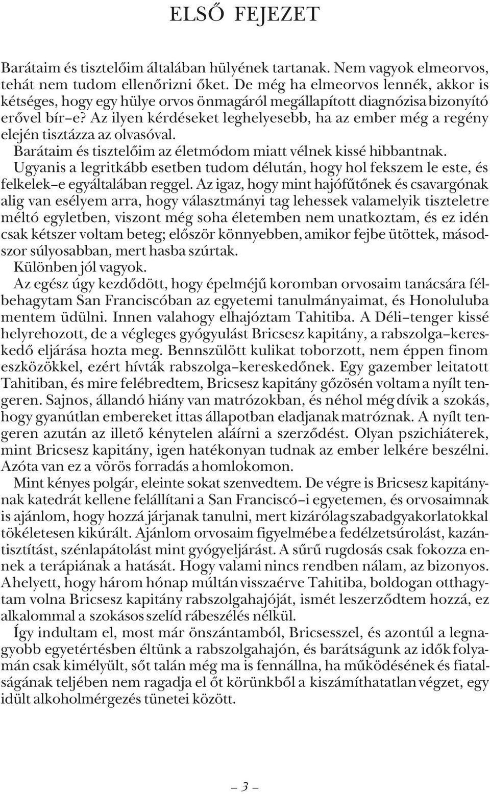 Az ilyen kérdéseket leghelyesebb, ha az ember még a regény elején tisztázza az olvasóval. Barátaim és tisztelõim az életmódom miatt vélnek kissé hibbantnak.