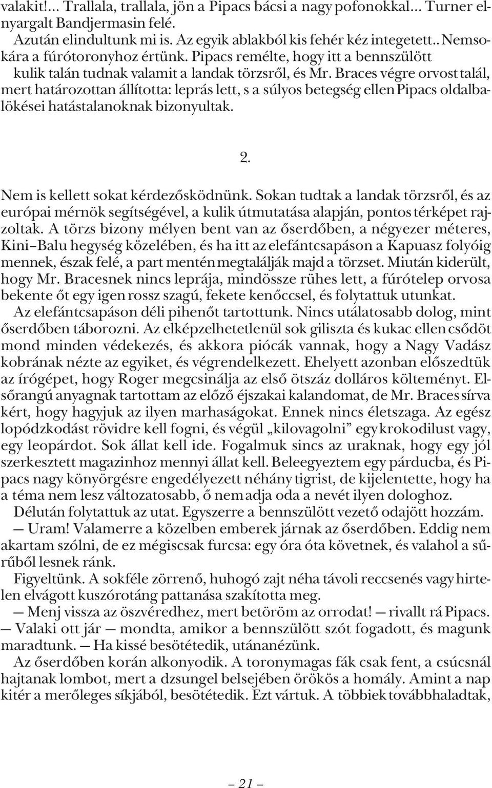 Braces végre orvost talál, mert határozottan állította: leprás lett, s a súlyos betegség ellen Pipacs oldalbalökései hatástalanoknak bizonyultak. 2. Nem is kellett sokat kérdezõsködnünk.