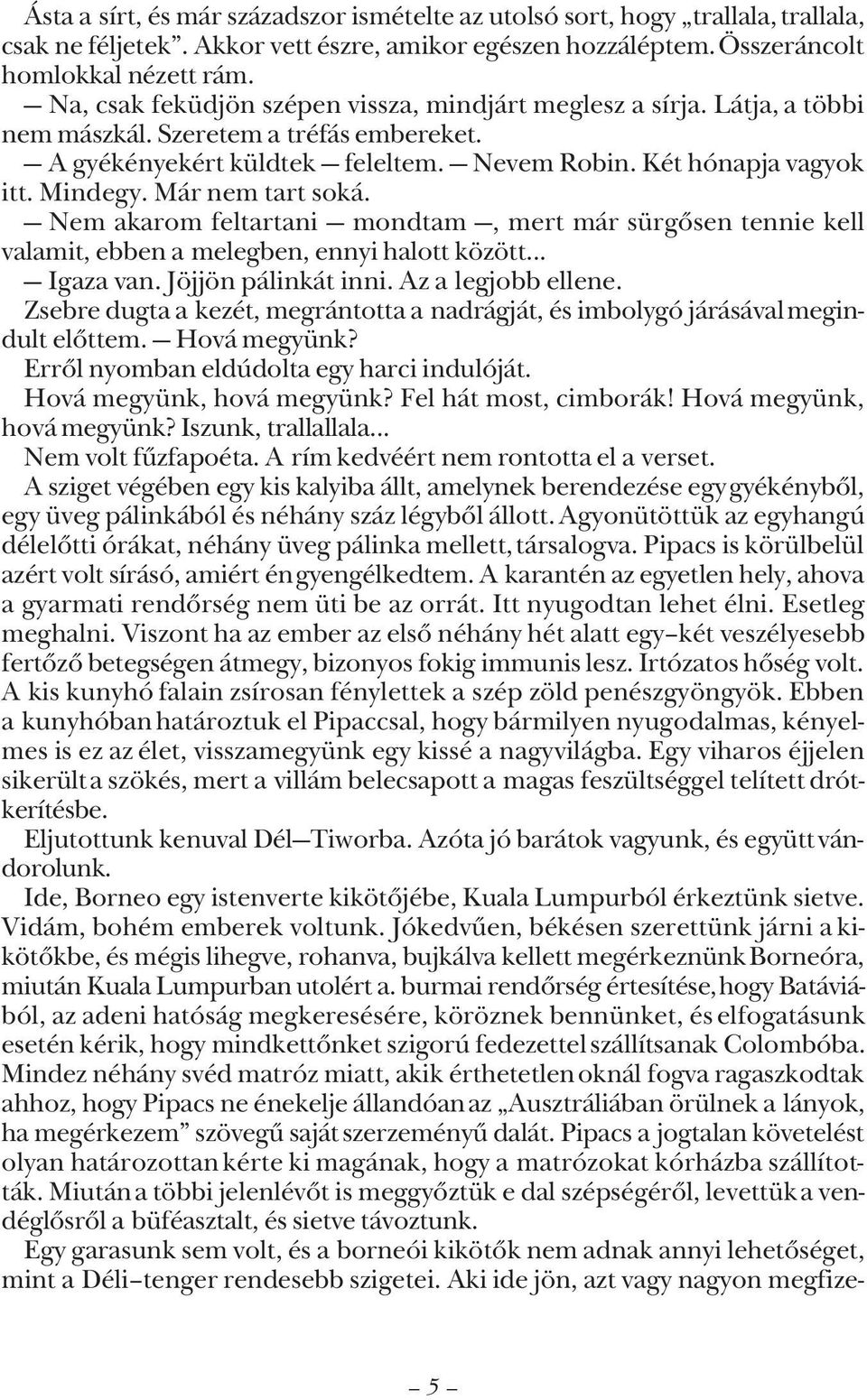 Már nem tart soká. Nem akarom feltartani mondtam, mert már sürgõsen tennie kell valamit, ebben a melegben, ennyi halott között... Igaza van. Jöjjön pálinkát inni. Az a legjobb ellene.