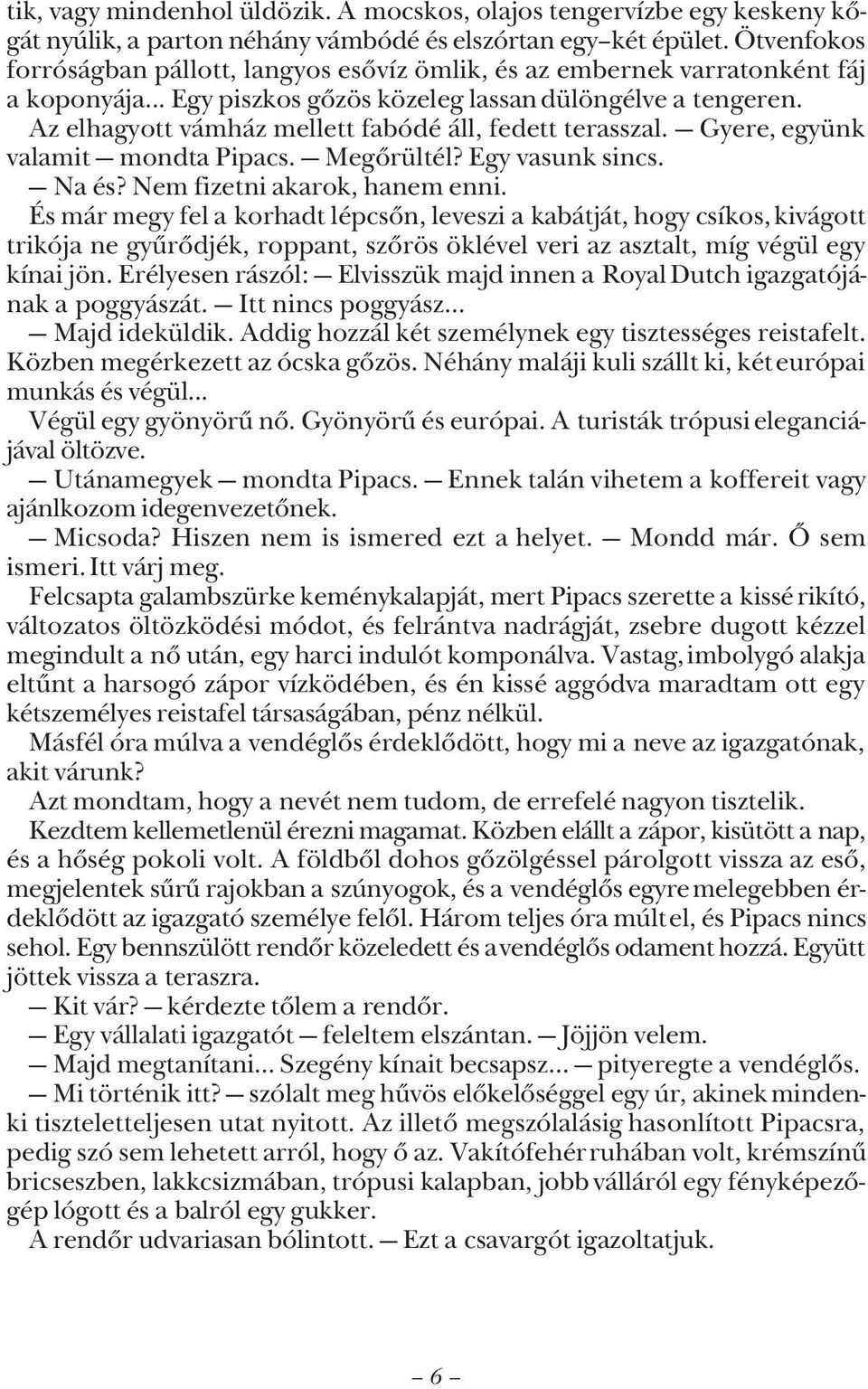 Az elhagyott vámház mellett fabódé áll, fedett terasszal. Gyere, együnk valamit mondta Pipacs. Megõrültél? Egy vasunk sincs. Na és? Nem fizetni akarok, hanem enni.