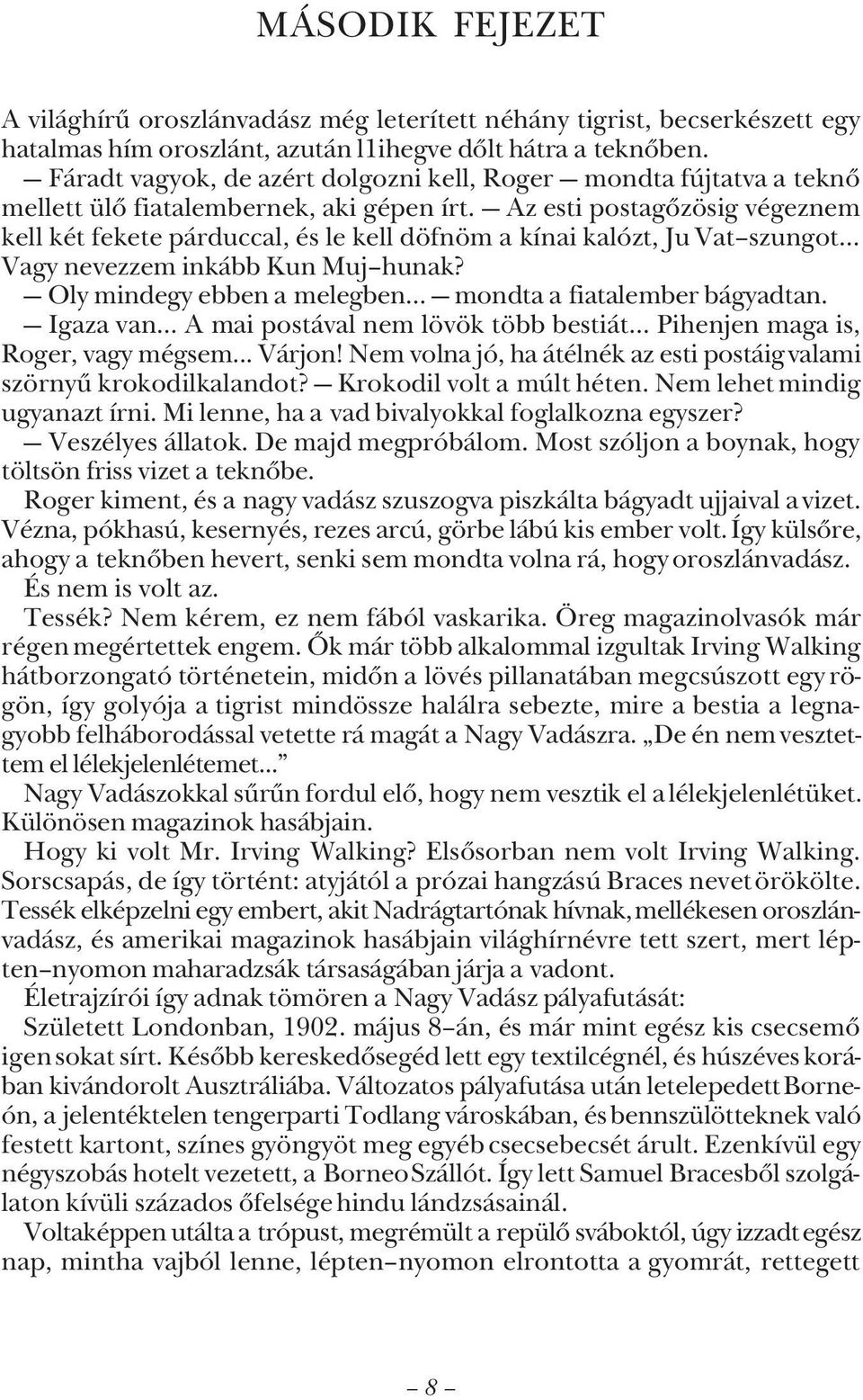 Az esti postagõzösig végeznem kell két fekete párduccal, és le kell döfnöm a kínai kalózt, Ju Vat szungot... Vagy nevezzem inkább Kun Muj hunak? Oly mindegy ebben a melegben.