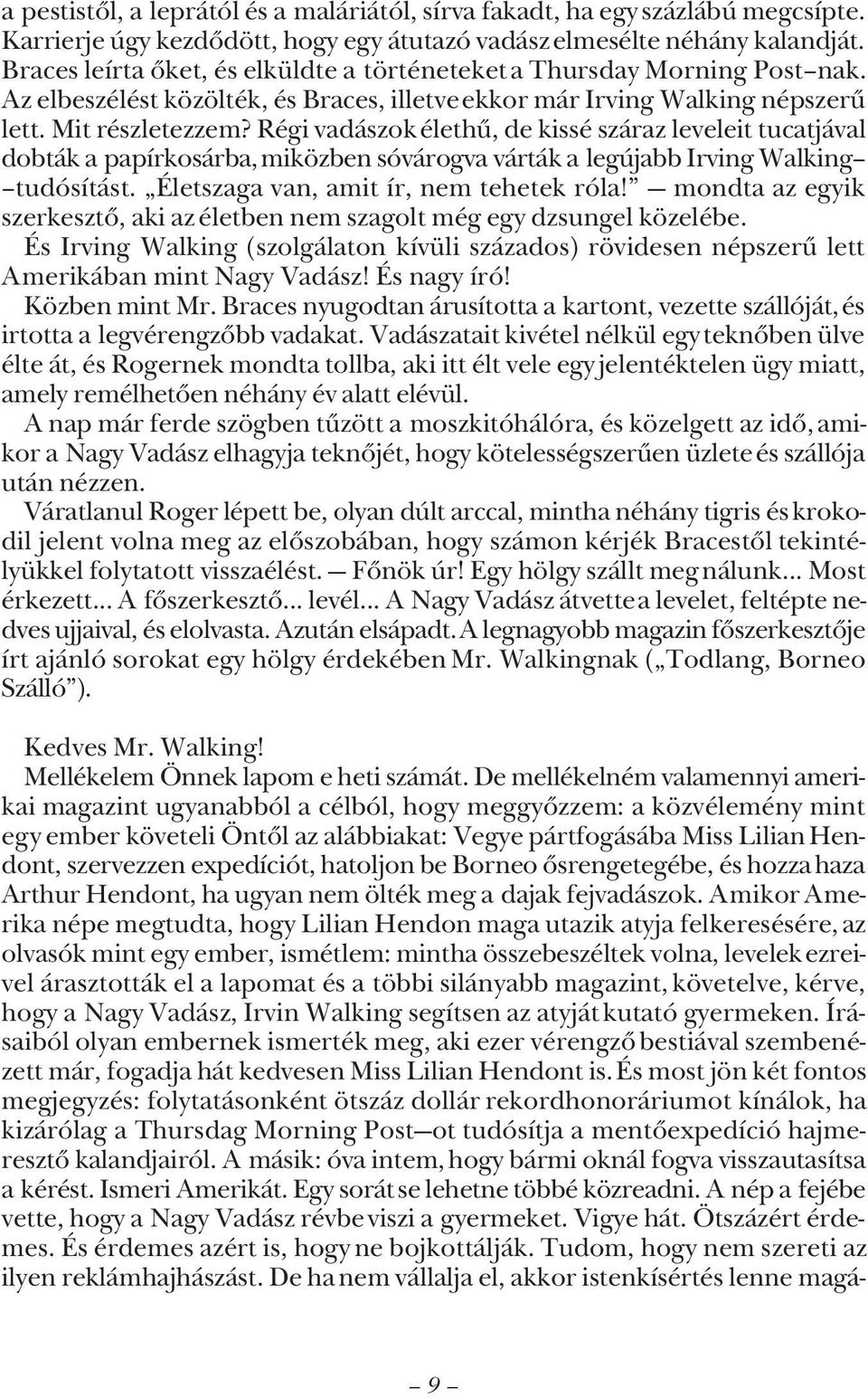 Régi vadászok élethû, de kissé száraz leveleit tucatjával dobták a papírkosárba, miközben sóvárogva várták a legújabb Irving Walking tudósítást. Életszaga van, amit ír, nem tehetek róla!