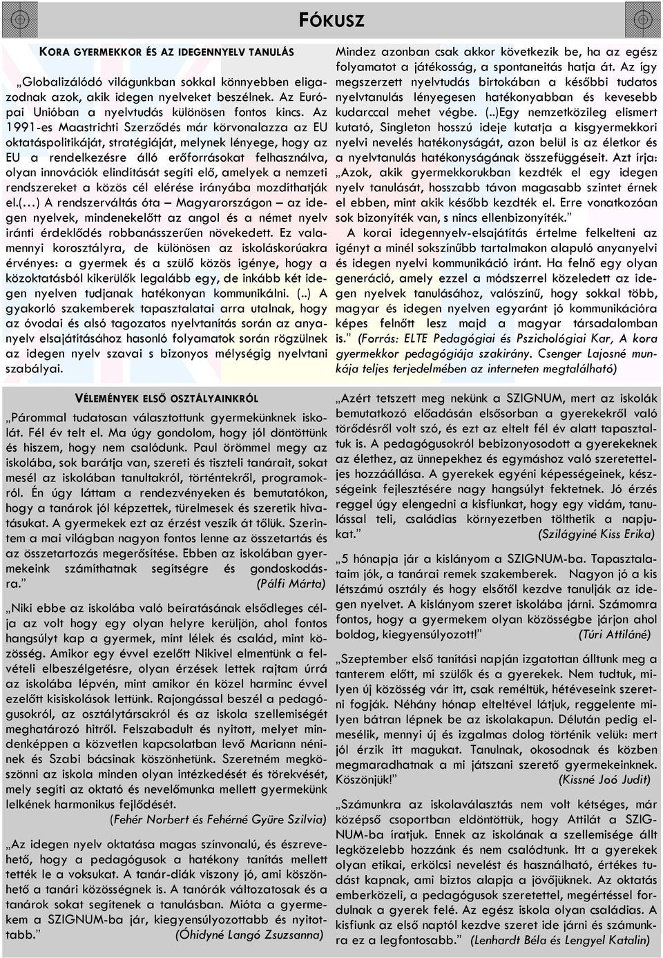 segíti elő, amelyek a nemzeti rendszereket a közös cél elérése irányába mozdíthatják el.