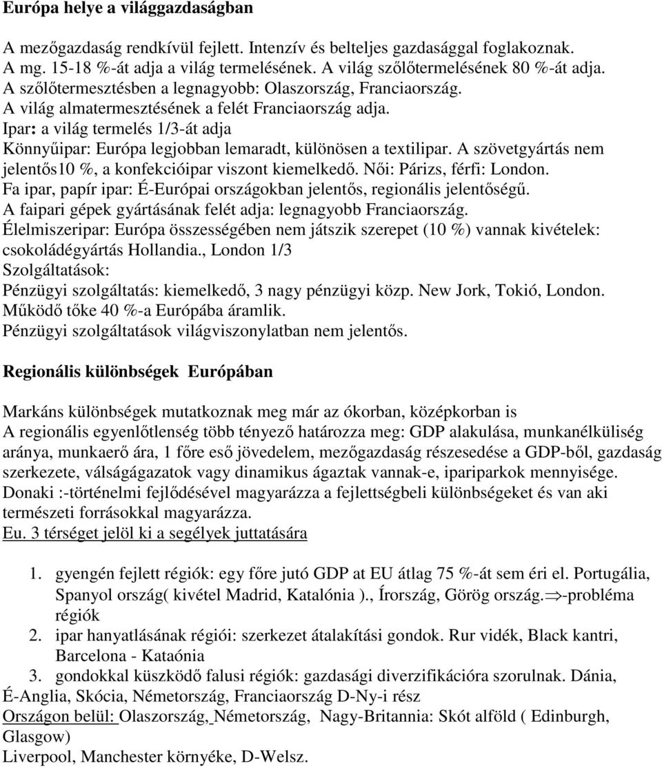 Ipar: a világ termelés 1/3-át adja Könnyűipar: Európa legjobban lemaradt, különösen a textilipar. A szövetgyártás nem jelentős10 %, a konfekcióipar viszont kiemelkedő. Női: Párizs, férfi: London.