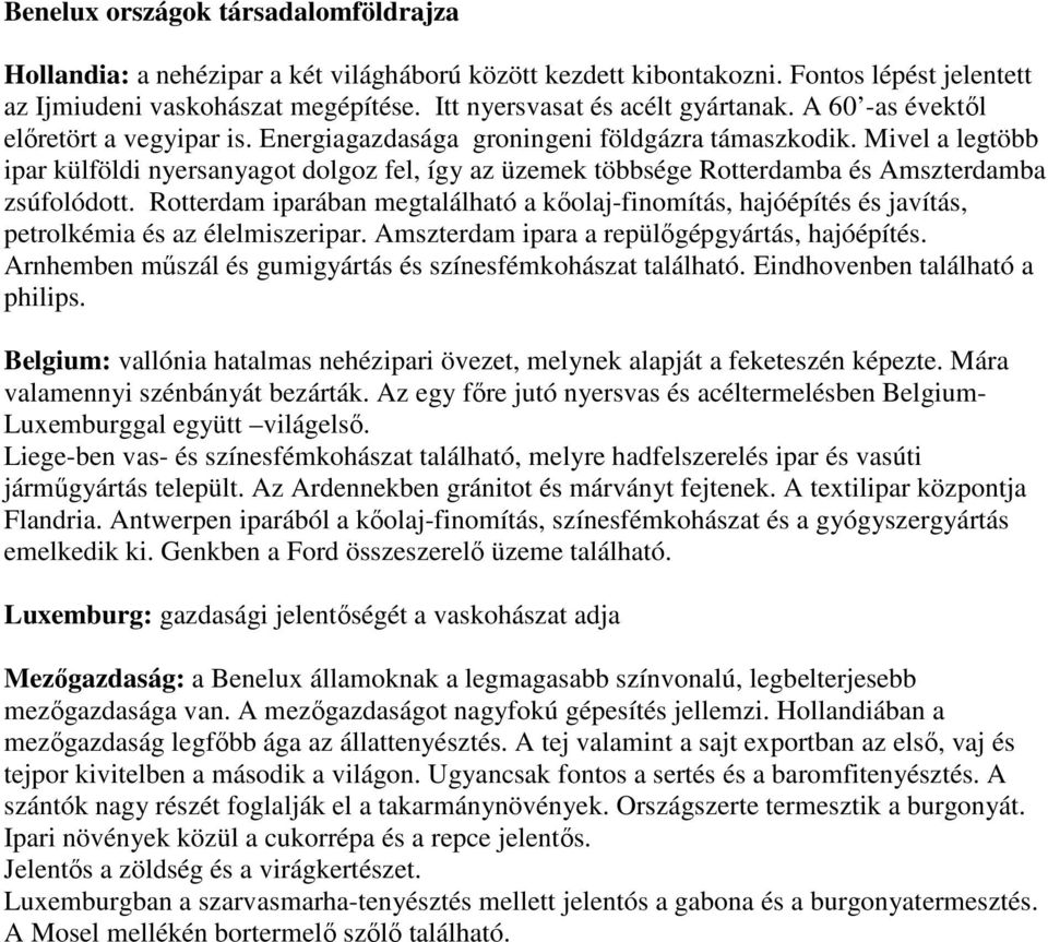 Mivel a legtöbb ipar külföldi nyersanyagot dolgoz fel, így az üzemek többsége Rotterdamba és Amszterdamba zsúfolódott.